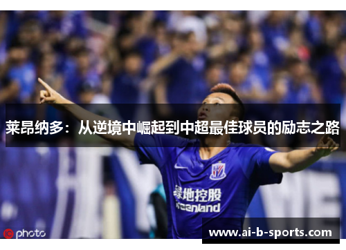 莱昂纳多:从逆境中崛起到中超最佳球员的励志之路 莱昂纳多:从逆境中崛起到中超最佳球员的励志之路