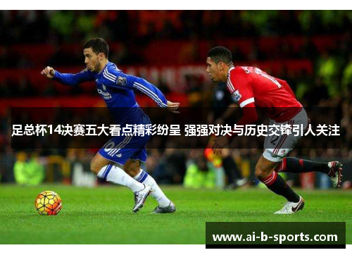 足总杯14决赛五大看点精彩纷呈 强强对决与历史交锋引人关注