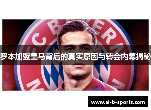 罗本加盟皇马背后的真实原因与转会内幕揭秘 罗本加盟皇马背后的真实原因与转会内幕揭秘