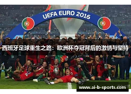 西班牙足球重生之路：欧洲杯夺冠背后的激情与坚持