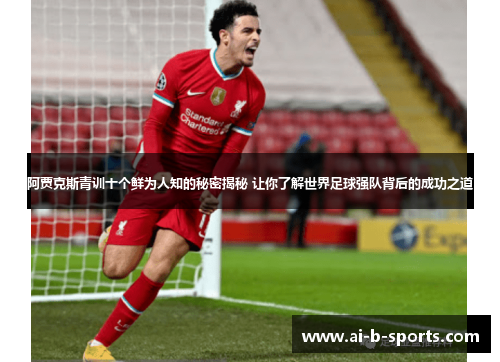 阿贾克斯青训十个鲜为人知的秘密揭秘 让你了解世界足球强队背后的成功之道