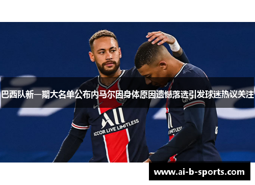 巴西队新一期大名单公布内马尔因身体原因遗憾落选引发球迷热议关注 巴西队新一期大名单公布内马尔因身体原因遗憾落选引发球迷热议关注