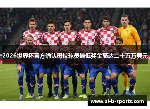 2026世界杯官方确认每位球员最低奖金高达二十五万美元