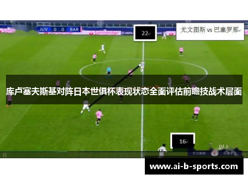 库卢塞夫斯基对阵日本世俱杯表现状态全面评估前瞻技战术层面